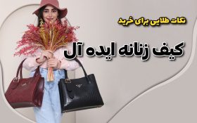 ۵ نکته طلایی که قبل از خرید کیف زنانه باکیفیت باید بدانیم !